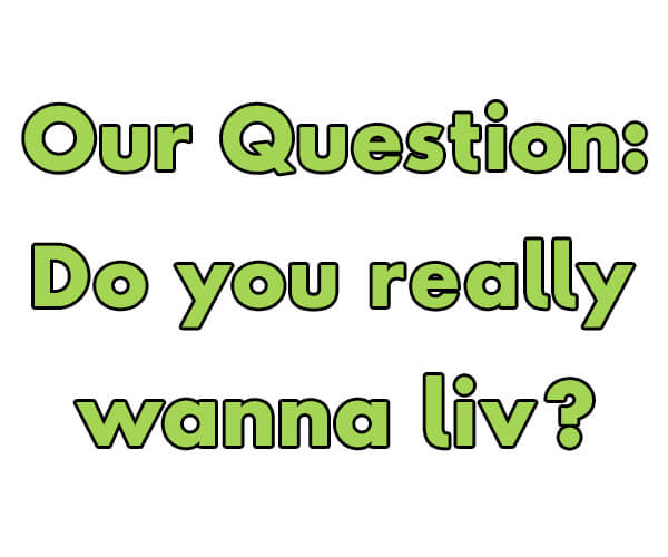 Wanna Liv's Question: Do you really wanna liv?